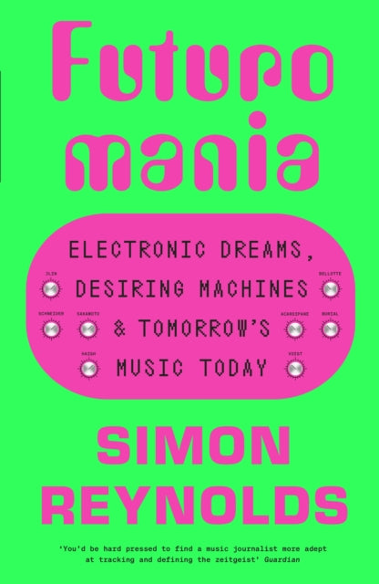 Futuromania : Electronic Dreams, Desiring Machines and Tomorrow’s Music Today - 9781399618335