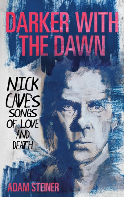 Darker with the Dawn : Nick Cave's Songs of Love and Death - 9781538160350