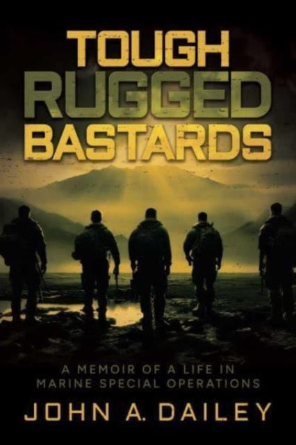 Tough Rugged Bastards : A Memoir of a Life in Marine Special Operations - 9781637587355