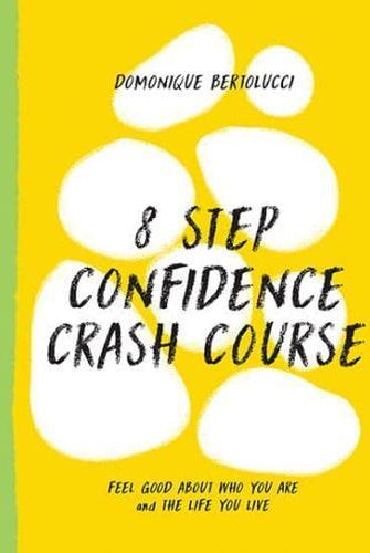 8 Step Confidence Crash Course : Feel Good About Who You Are and the Life You Live