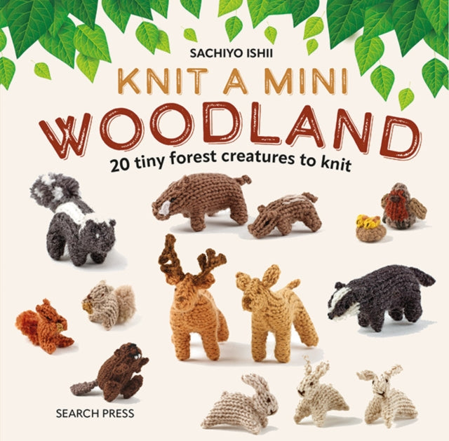 Knit a Mini Woodland : 20 Tiny Forest Creatures to Knit - 9781800921412