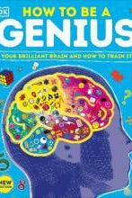 How to be a Genius : Your Brilliant Brain and How to Train It