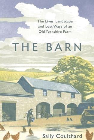 The Barn : The Lives, Landscape and Lost Ways of an Old Yorkshire Farm