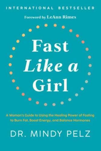 Fast Like a Girl : A Woman’s Guide to Using the Healing Power of Fasting to Burn Fat, Boost Energy, and Balance Hormones