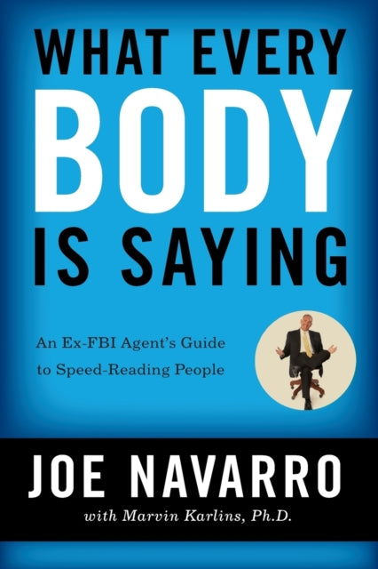What Every BODY is Saying : An Ex-FBI Agent's Guide to Speed-Reading People - 9780061438295