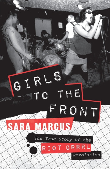Girls to the Front : The True Story of the Riot Grrrl Revolution - 9780061806360