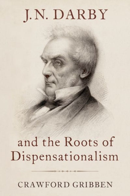 J.N. Darby and the Roots of Dispensationalism - 9780190932343