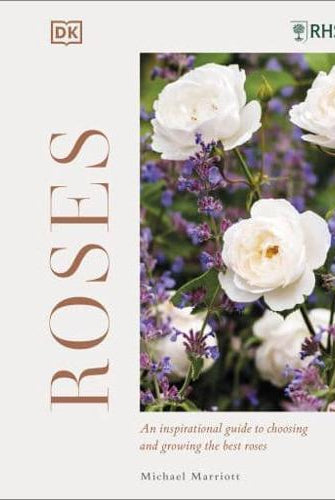RHS Roses : An Inspirational Guide to Choosing and Growing the Best Roses