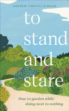 To Stand And Stare : How to Garden While Doing Next to Nothing - 9780241544013