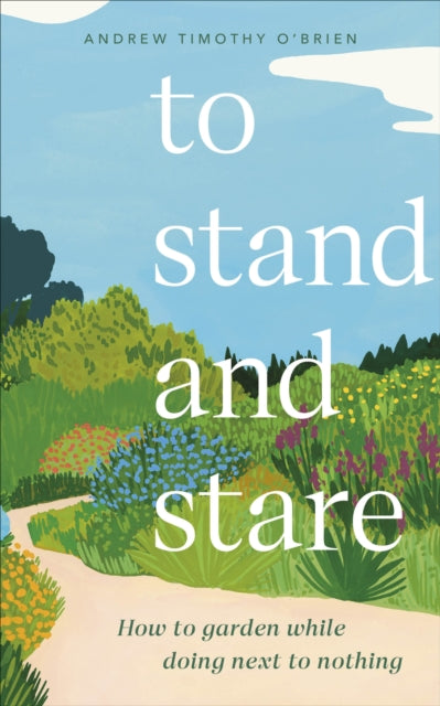 To Stand And Stare : How to Garden While Doing Next to Nothing - 9780241544013