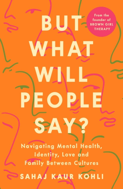But What Will People Say? : Navigating Mental Health, Identity, Love and Family Between Cultures - 9780241584897