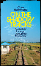 On the Shadow Tracks : A Journey through Occupied Myanmar - 9780241623893