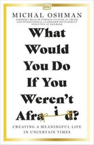 What Would You Do If You Weren't Afraid? : Creating a Meaningful Life in Uncertain Times