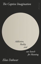 The Captive Imagination : Addiction, Reality and our Search for Meaning - 9780241655351