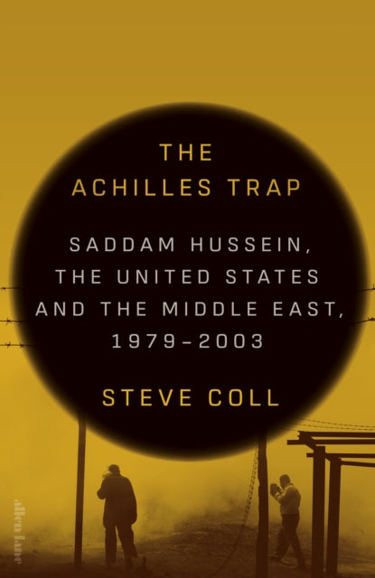 The Achilles Trap : Saddam Hussein, the United States and the Middle East, 1979-2003 - 9780241686652
