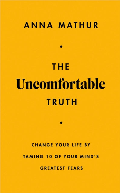The Uncomfortable Truth : Change Your Life By Taming 10 of Your Mind's Greatest Fears - 9780241707197