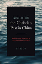 Negotiating the Christian Past in China : Memory and Missions in Contemporary Xiamen - 9780271092881