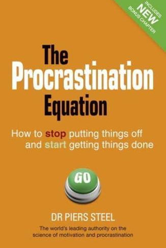 Procrastination Equation, The : How to Stop Putting Things Off and Start Getting Things Done
