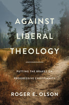 Against Liberal Theology : Putting the Brakes on Progressive Christianity - 9780310139430