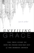 Unveiling Grace : The Story of How We Found Our Way out of the Mormon Church - 9780310331124