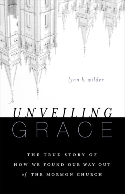 Unveiling Grace : The Story of How We Found Our Way out of the Mormon Church - 9780310331124