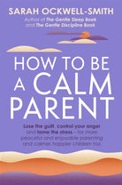 How to Be a Calm Parent : Lose the guilt, control your anger and tame the stress - for more peaceful and enjoyable parenting and calmer, happier children too - 9780349431260