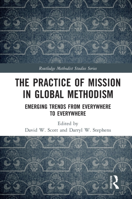 The Practice of Mission in Global Methodism : Emerging Trends From Everywhere to Everywhere - 9780367628116