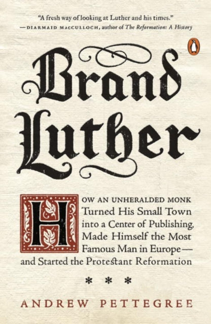 Brand Luther : How an Unheralded Monk Turned His Small Town into a Center of Publishing, Made Himself the Most Famous Man in Europe... - 9780399563232