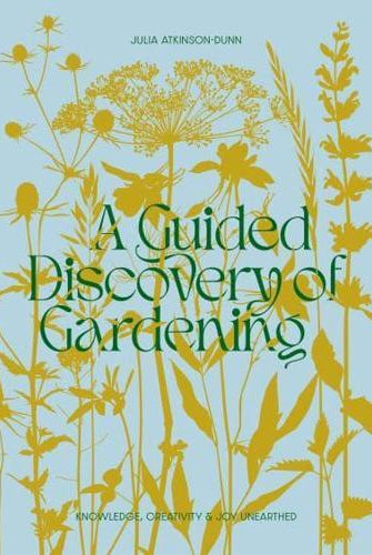 A Guided Discovery of Gardening : Knowledge, creativity and joy unearthed