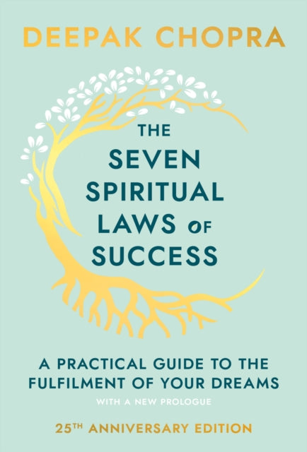 The Seven Spiritual Laws Of Success : seven simple guiding principles to help you achieve your dreams from world-renowned author, doctor and self-help guru Deepak Chopra - 9780593040836
