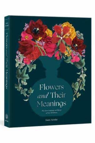 Flowers and Their Meanings : The Secret Language and History of Over 600 Blooms (A Flower Dictionary)