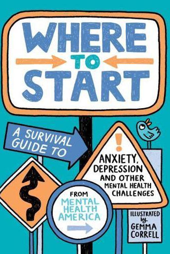 Where to Start : A Survival Guide to Anxiety, Depression, and Other Mental Health Challenges