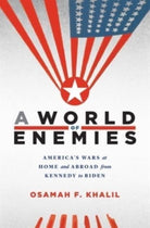 A World of Enemies : America’s Wars at Home and Abroad from Kennedy to Biden - 9780674244221