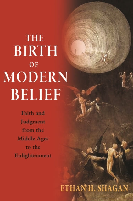 The Birth of Modern Belief : Faith and Judgment from the Middle Ages to the Enlightenment - 9780691217376