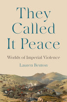 They Called It Peace : Worlds of Imperial Violence - 9780691248479