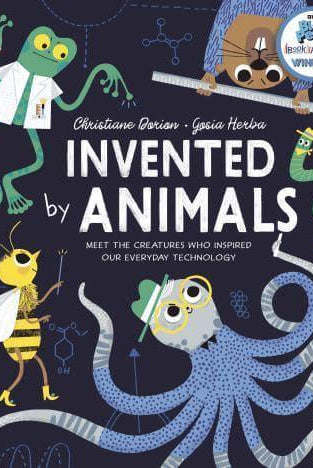 Invented by Animals : Meet the creatures who inspired our everyday technology