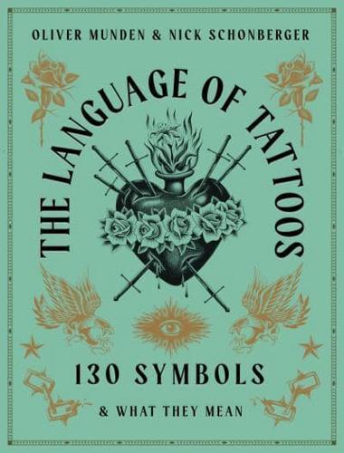 The Language of Tattoos : 130 Symbols and What They Mean