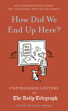 How Did We End Up Here? : Unpublished Letters to the Daily Telegraph Volume 15 - 9780711291225