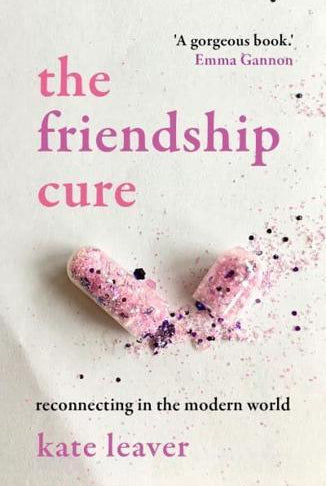The Friendship Cure : Reconnecting in the Modern World