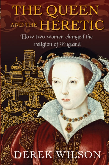 The Queen and the Heretic : How two women changed the religion of England - 9780745968827