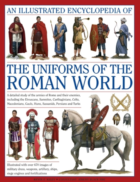 Illustrated Encyclopedia of the Uniforms of the Roman World: A Detailed Study of the Armies of Rome and Their Enemies, Including the Etruscans, Sam - 9780754823872