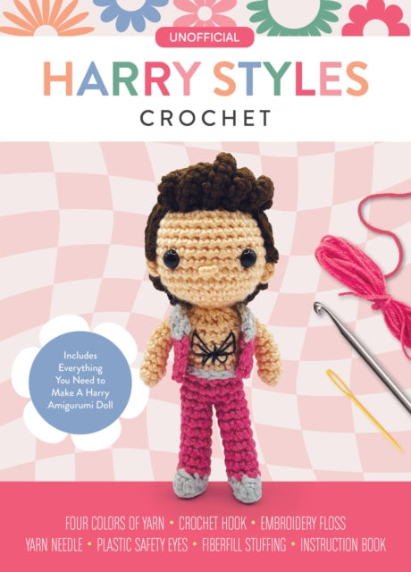 Unofficial Harry Styles Book and Crochet Kit : Includes Everything You Need to Make a Harry Amigurumi Doll – Four Colors of Yarn, Crochet Hook, Embroidery Floss, Yarn Needle, Plastic Safety Eyes, Fibe - 9780785843283