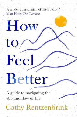 How to Feel Better : A Guide to Navigating the Ebb and Flow of Life