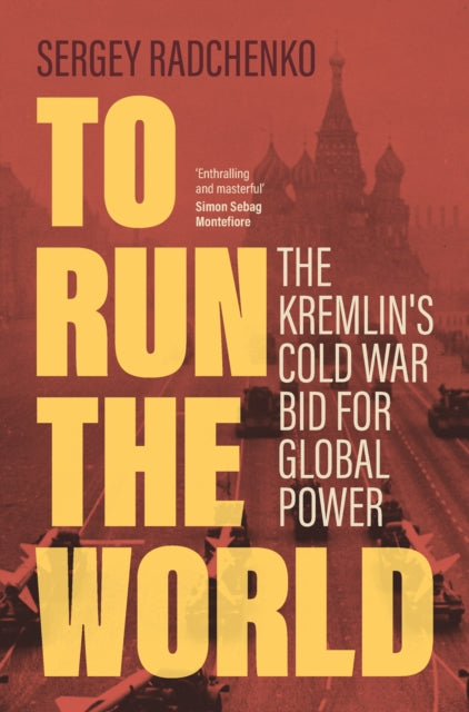 To Run the World : The Kremlin's Cold War Bid for Global Power - 9781108477352