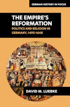 The Empire’s Reformations : Politics and Religion in Germany, 1495-1648 - 9781350253278