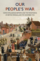 Our People’s War : Home Intelligence Reports and the Monitoring of British Morale, June 1941-December 1944 - 9781350335028