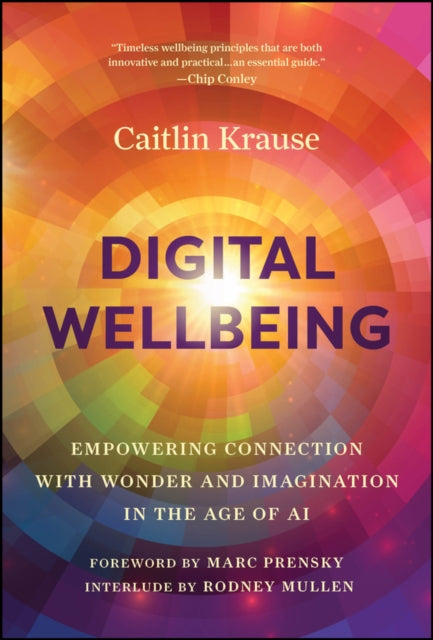 Digital Wellbeing : Empowering Connection with Wonder and Imagination in the Age of AI - 9781394281787
