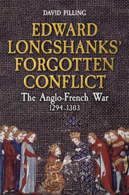 Edward Longshanks' Forgotten Conflict : The Anglo-French War 1294-1303 - 9781398113510