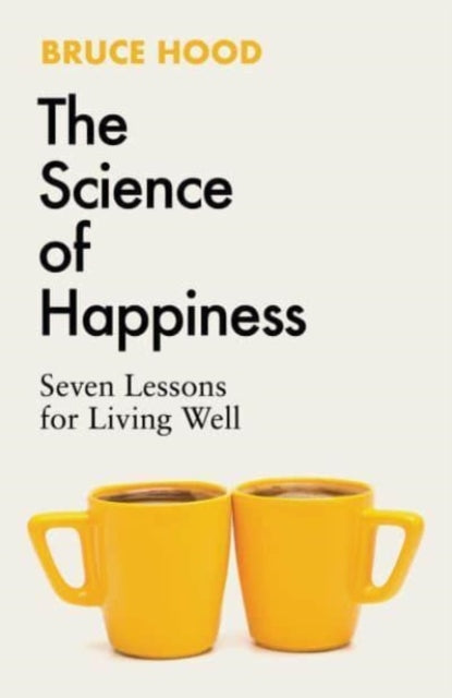 The Science of Happiness : Seven Lessons for Living Well - 9781398526372