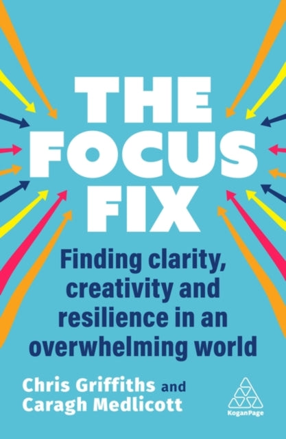 The Focus Fix : Finding Clarity, Creativity and Resilience in an Overwhelming World - 9781398616103